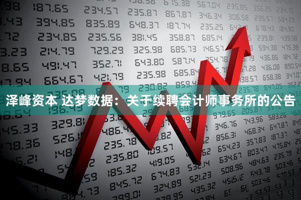 泽峰资本 达梦数据：关于续聘会计师事务所的公告