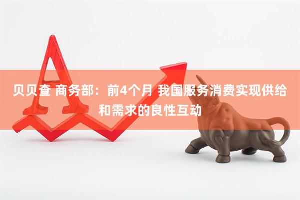 贝贝查 商务部：前4个月 我国服务消费实现供给和需求的良性互动